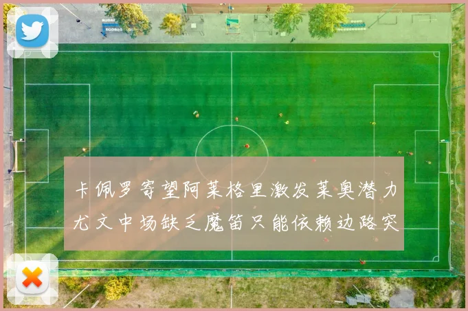 卡佩罗寄望阿莱格里激发莱奥潜力尤文中场缺乏魔笛只能依赖边路突破
