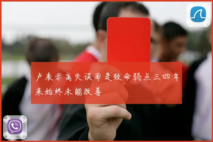 卢表示高失误率是致命弱点三四年来始终未能改善